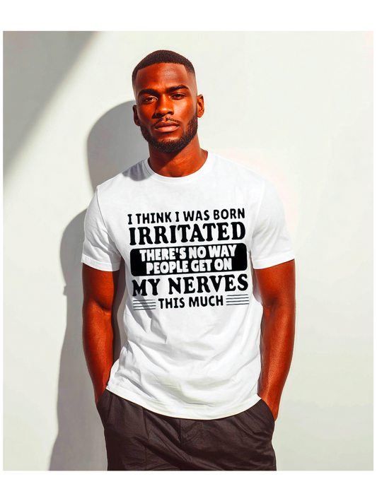 I Think I Was Born Irritated” Funny Quote Shirt – Sarcastic Unisex Tee